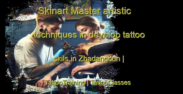 Skinart Master artistic techniques in develop tattoo skils in Zhadangcun | TattooTraining | TattooClasses | SkinartTraining-China
